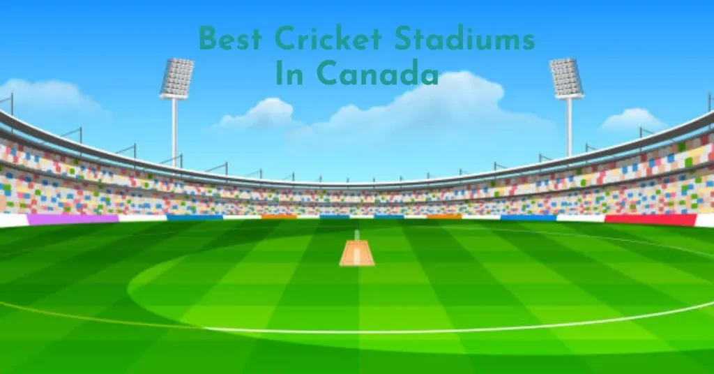 Best Cricket Stadiums In Canada