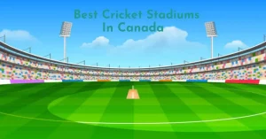 Best Cricket Stadiums In Canada